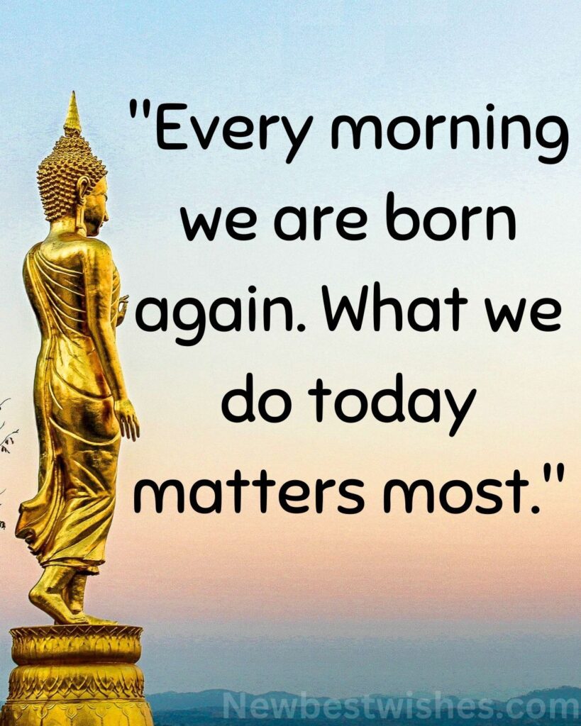 16 Every morning we are born again. What we do today matters most 1
