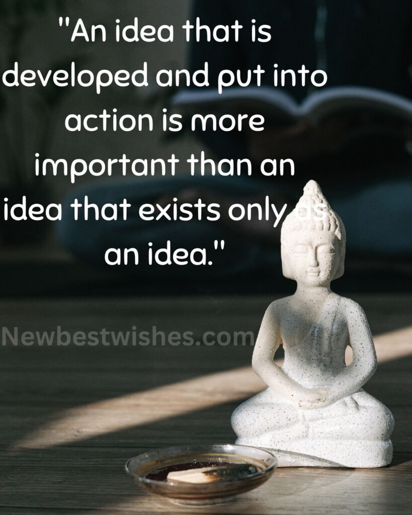 30 An idea that is developed and put into action is more important than an idea that exists only as an idea