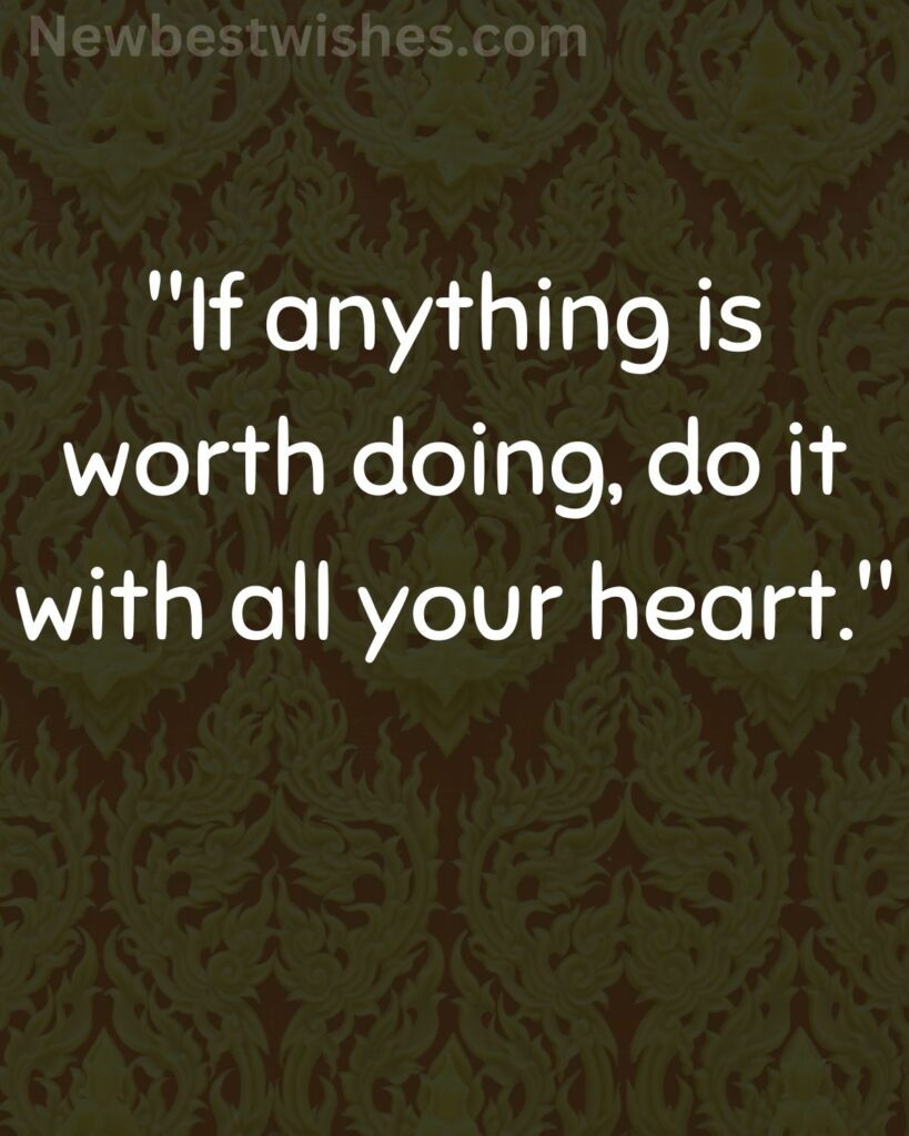 39 If anything is worth doing do it with all your heart